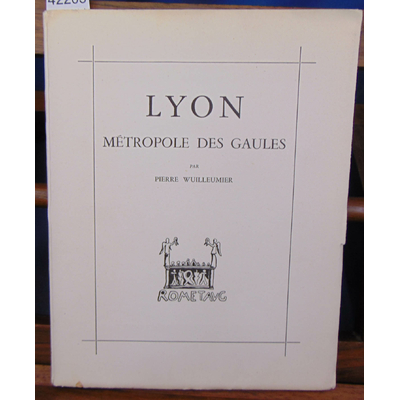 Wuilleumier  : Lyon métrolople des Gaules...