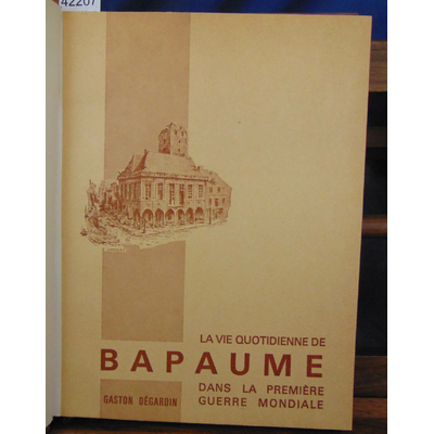 Dégardin  : La vie quotidienne de Bapaume dans la première guerre mondiale...