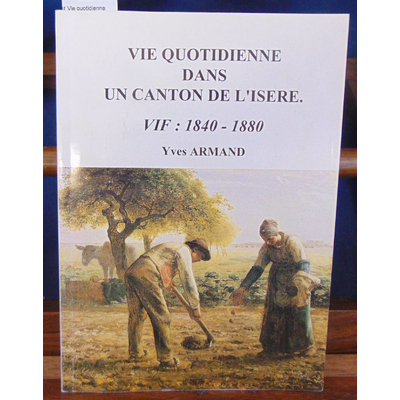 Armand  : Vie quotidienne dans un canton de l'isère. Vif : 1840-1880...