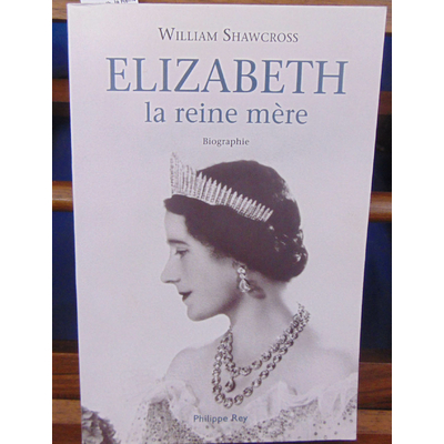 Shawcross  : Elizabeth, la Reine-mère. Biographie...