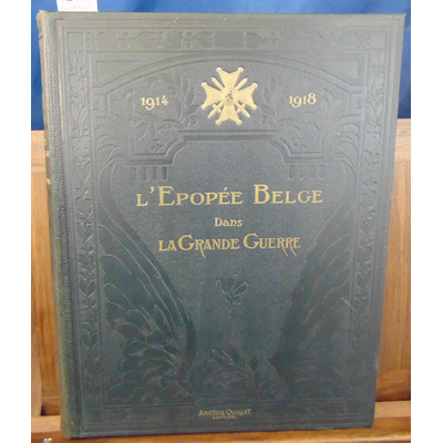 : L'épopée Belge dans la grande guerre 1914-1918 racontée par les écrivains et les combattants belges...