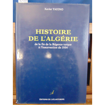 Yacono  : Histoire de l'Algérie de la fin de la Régence turque à l'insurrection de 1954...