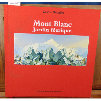 Rebuffat  : Mont Blanc, jardin féerique guerin...