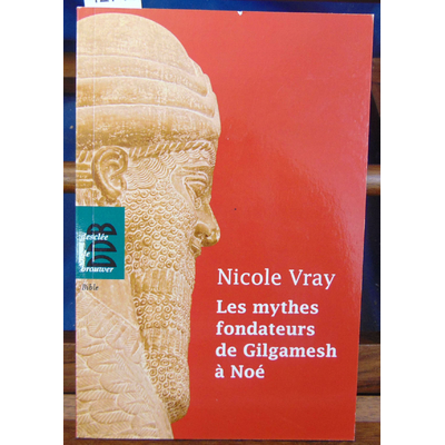 Vray  : Les mythes fondateurs de Gilgamesh à Noé...