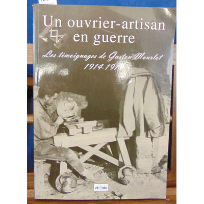 : Un ouvrier artisan en guerre : Les témoignages de Gaston Mourlot (1914-1919 )...