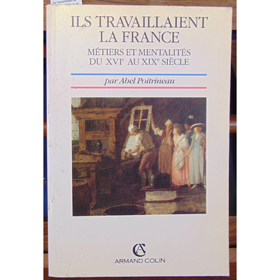 Poitrineau  : Ils travaillaient la France: Métiers et mentalités, du XVIe au XIXe siècle...