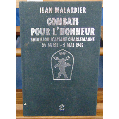 Malardier  : Combats pour l'honneur. Bataillon d'assaut Charlemagne...