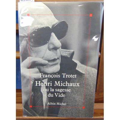 Trotet  : Henri Michaux ou la Sagesse du Vide...