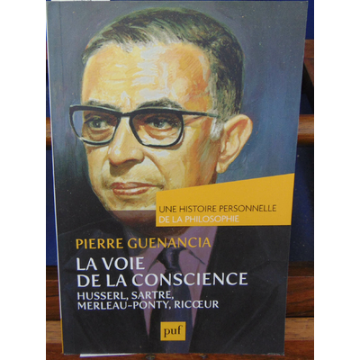 Guenancia  : La voie de la conscience : Husserl, Sartre, Merleau-Ponty, Ricoeur...