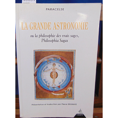 Paracelse  : La grande astronomie ou La philosophie des vrais sages, philosophia sagax : Clé de tous les mystè