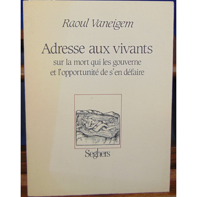 Vaneigem  : Adresse aux vivants sur la mort qui les gouverne et l'opportunité de s'en défaire...