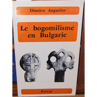 Anguelov  : Le bogomilisme en Bulgarie. Introduction de Jean Duvernoy...
