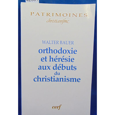 Bauer  : Orthodoxie et hérésie aux débuts du christianisme...