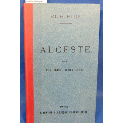 Euripide  : Alceste. Texte grec revu par Gasc-Desfossés...