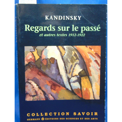 Kandinsky  : Regards sur le passé: Et autres textes, 1912-1922...
