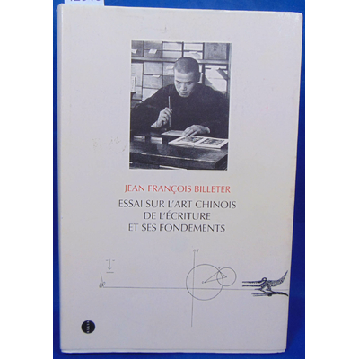 Billeter  : Essai sur l'art Chinois de l'écriture et de ses fondements...