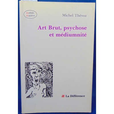 Thévoz  : Art Brut, psychose et médiumnité...