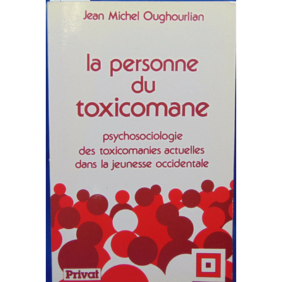 Oughourlian  : La personne du toxicomane : Psychosociologie des toxicomanies actuelles dans la jeunesse occide