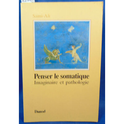 Sami-Ali  : Penser le somatique - Imaginaire et pathologie: Imaginaire et pathologie...