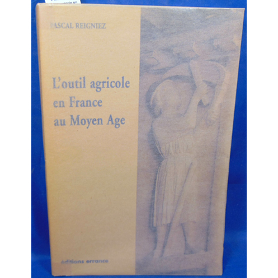 Reigniez  : L'outil agricole en France au Moyen Age...