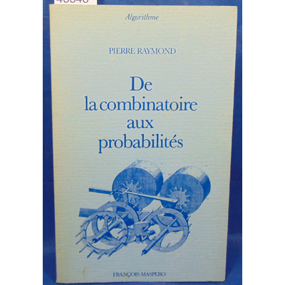 Raymond  : De la combinatoire aux probabilités : La combinatoire de Cardan à Jacques Bernoulli (Algorithme)...
