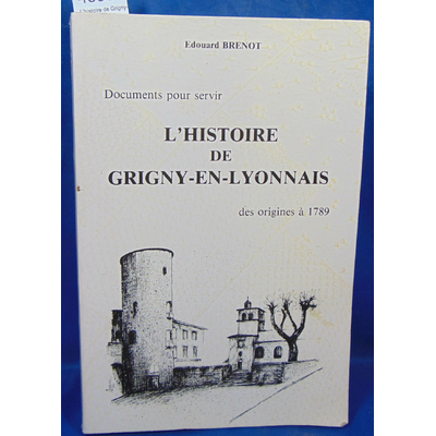 Benoit  : L'histoire de Grigny-En-Lyonnais des origines à 1789...