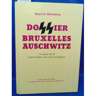 Steinberg  : Dossier Bruxelles Auschwitz. la police SS et l'extermination des juifs de Belgique...