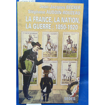 Becker  : La France, la nation, la guerre : 1850-1920...