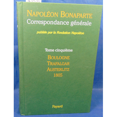 Napoléon  : Correspondance générale: Tome V - Boulogne, Trafalgar, Austerlitz, 1805...