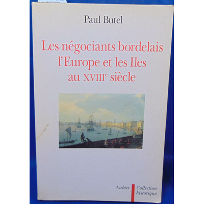 Butel  : Les négociants Bordelais, l'Europe et les îles au XVIIIe siècle....