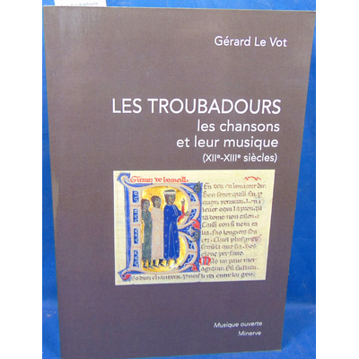 Vot Gérard Le : Les troubadours, Les chansons et leur musique: XIIe-XIIIe siècles...