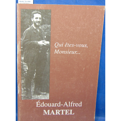 Collectif  : Edouard Alfred Martel. Qui etes vous Monsieur...