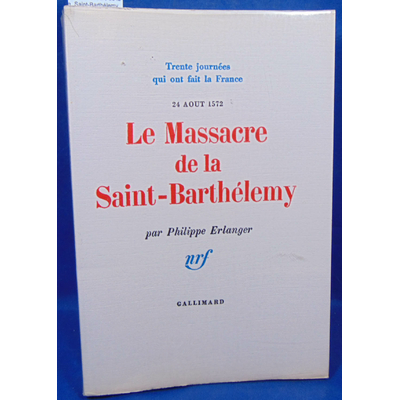 Erlanger  : Le massacre de la Saint-Barthélemy, 24 aout 1572...