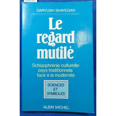 Shayegan  : Le regard mutilé...