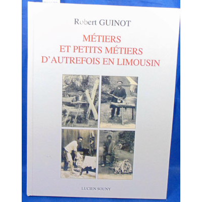 Guinot  : Metiers et Petits Metiers d'Autrefois en Limousin...