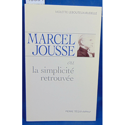 Lebouteux-Rudelle Violette : Marcel jousse ou la simplicité retrouvée...