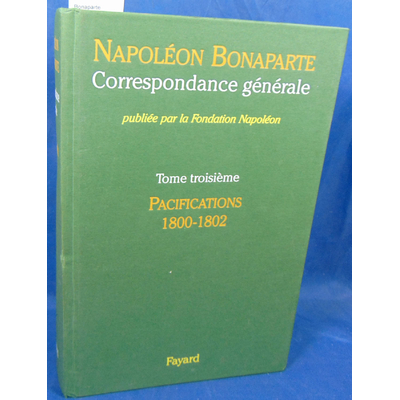 Napoléon  :  Bonaparte. Correspondance générale Tome 3 Pacifications 1800 1802...