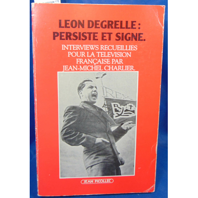 Charlier  : Léon Degrelle : persiste et signe. Interviews recueillies pour la télévision française par Jean-Mi