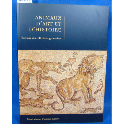Collectif  : ANIMAUX D'ART ET D'HISTOIRE. Bestiaire des collections genevoises - Catalogue collectif d'exposit