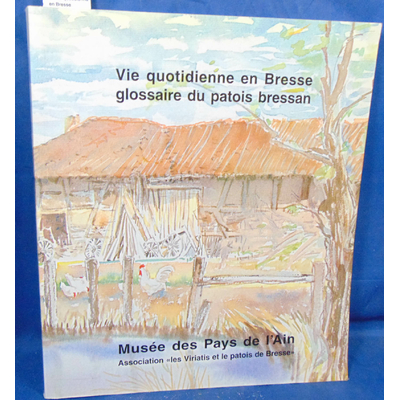 : La vie quotidienne en Bresse. Glossaire du Patois Bressan...