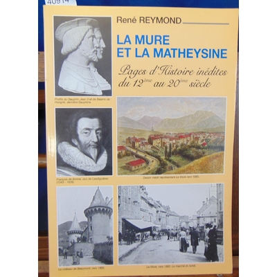 Reymond  : La Mure et la Matheysine.Pages d'Histoire inédites du 12e au 20 eme siècle...