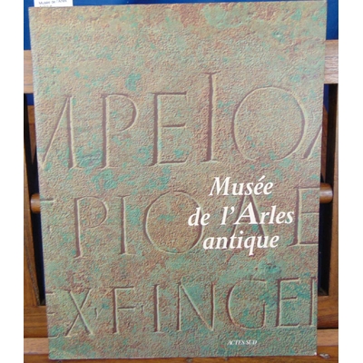 Collectif  : Musée de l'Arles Antique...