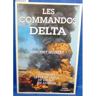 Guibert  : Les commandos Delta. Ils furent le fer de lance de l'O.A.S. en Algérie...
