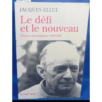 Ellul  : Le défi et le nouveau. uvres théologiques (1948-1991)...