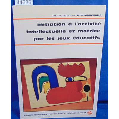 Decroly  : Initiation à l'activité intellectuelle et motrice par les jeux éducatifs...