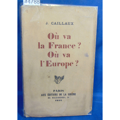 Caillaux  : Ou va la France. Ou va l'europe (dédicacé par l'auteur)...