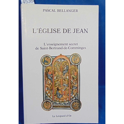 Bellanger Patrice : L' église de Jean: L'enseignement secret de Saint-Bertrand-de-Comminges...