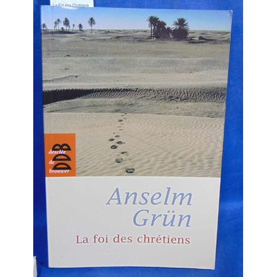 Grün Anselm : La Foi des Chrétiens...
