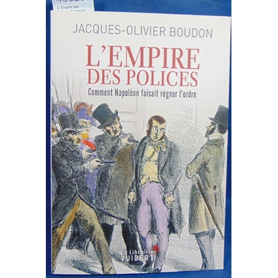Boudon Jacques-Olivier : L' Empire des polices: Comment Napoléon faisait régner l'ordre...
