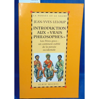 LeLoup Jean-Yves : Introduction Aux "Vrais Philosophes": Les Peres Grecs: Un Continent Oublie de La Pensee Occ